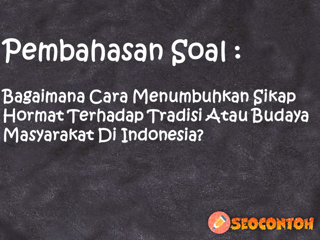 Bagaimana Cara Menumbuhkan Sikap Hormat Terhadap Tradisi Atau Budaya